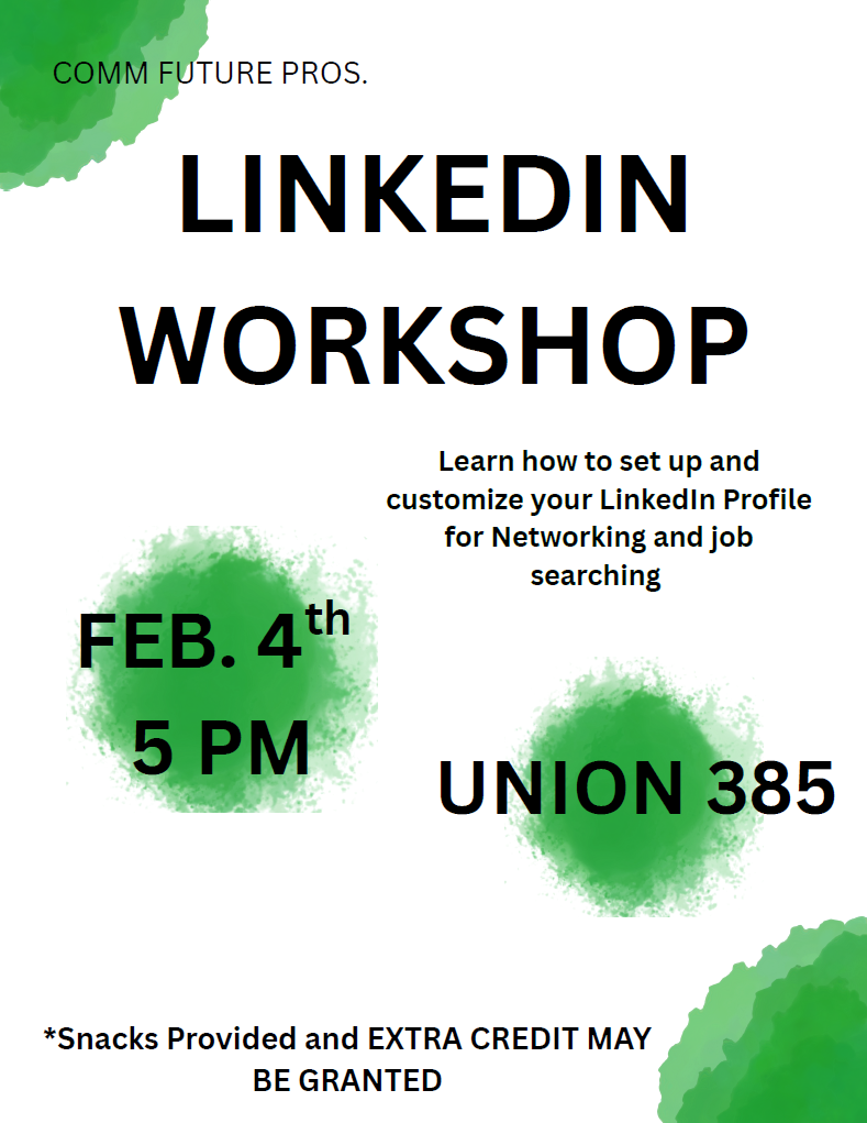 COMM Future Pros LinkedIn Workshop: Learn how to set up and customize your LinkedIn Profile for Networking and job searching. Feb. 4th at 5 PM in Union 385. *Snacks provided and EXTRA CREDIT MAY BE GRANTED