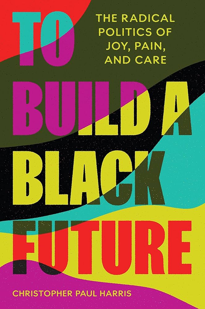 Book cover for The Radical Politics of Joy, Pain, and Care: To Build a Black Future