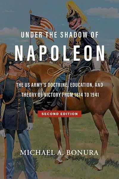Book Cover of "Under the Shadow of Napoleon: The US Army's Doctrine, Education, and Theory of Victory from 1814 to 1941" by Michael A. Bonura