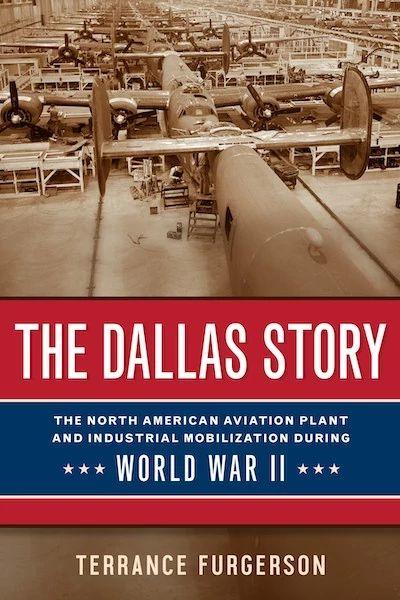 Book Cover of "The Dallas Story: The North American Aviation Plant and Industrial Mobilization During World War II" by Terrance Furgerson
