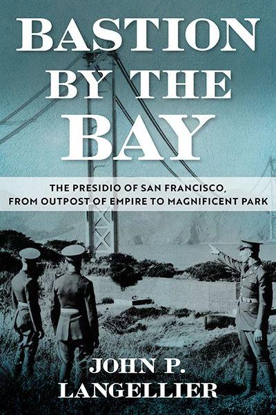 Book cover for "Baston by the Bay: The Presidio of San Francisco, from Outpost of Empire to Magnificent Park" by John P. Langellier
